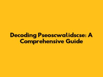 Decoding Pseoscwalidscse: A Comprehensive Guide