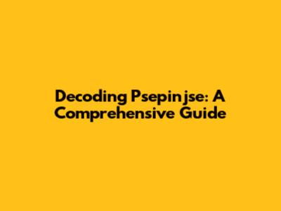 Decoding Psepinjse: A Comprehensive Guide