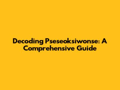 Decoding Pseseoksiwonse: A Comprehensive Guide