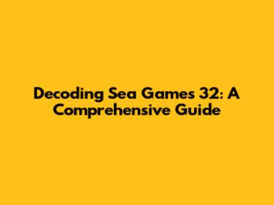 Decoding Sea Games 32: A Comprehensive Guide