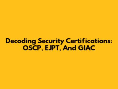 Decoding Security Certifications: OSCP, EJPT, And GIAC
