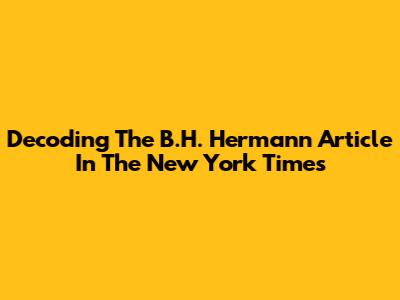 Decoding The B.H. Hermann Article In The New York Times