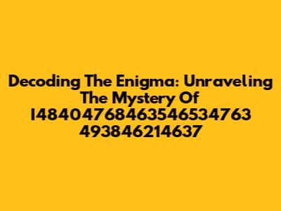 Decoding The Enigma: Unraveling The Mystery Of I48404768463546534763 493846214637