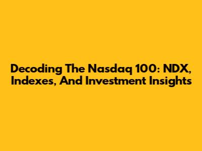 Decoding The Nasdaq 100: NDX, Indexes, And Investment Insights