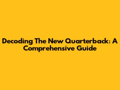 Decoding The New Quarterback: A Comprehensive Guide