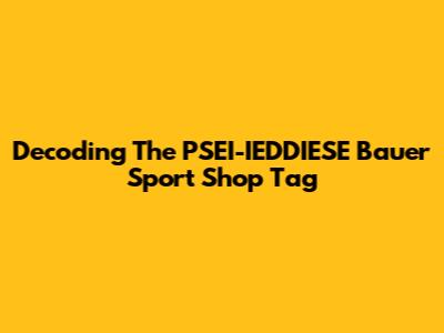 Decoding The PSEI-IEDDIESE Bauer Sport Shop Tag