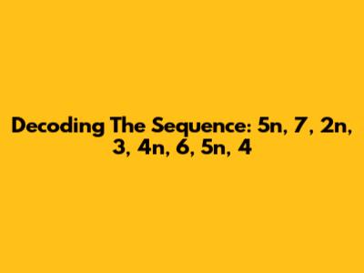 Decoding The Sequence: 5n, 7, 2n, 3, 4n, 6, 5n, 4