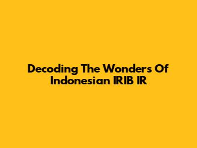 Decoding The Wonders Of Indonesian IRIB IR