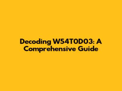 Decoding W54T0D03: A Comprehensive Guide