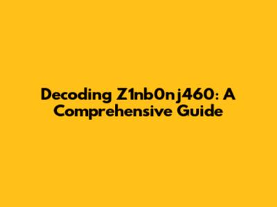 Decoding Z1nb0nj460: A Comprehensive Guide