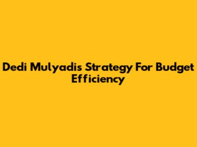 Dedi Mulyadi's Strategy For Budget Efficiency