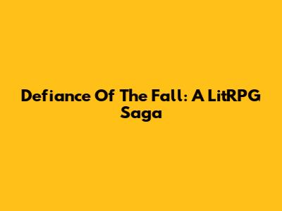 Defiance Of The Fall: A LitRPG Saga