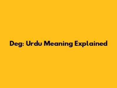 Deg: Urdu Meaning Explained