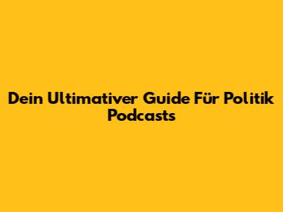 Dein Ultimativer Guide Für Politik Podcasts