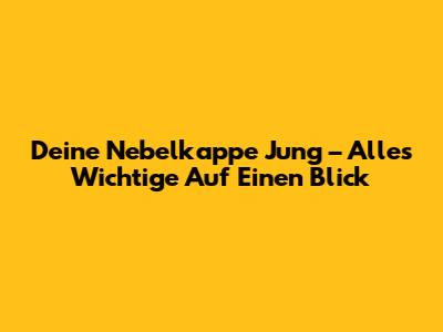 Deine "Nebelkappe Jung" – Alles Wichtige Auf Einen Blick