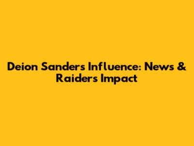 Deion Sanders' Influence: News & Raiders' Impact
