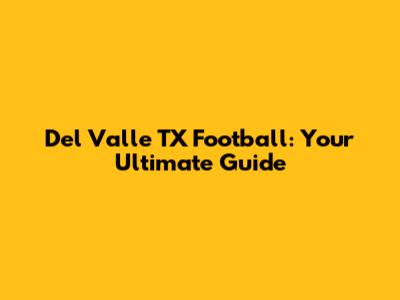 Del Valle TX Football: Your Ultimate Guide
