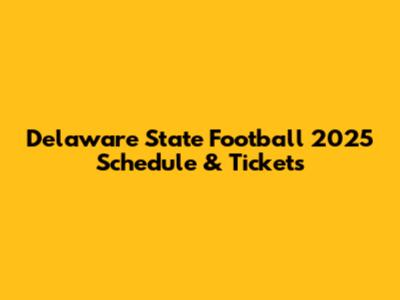 Delaware State Football 2025 Schedule & Tickets