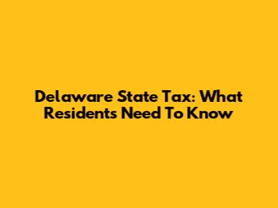 Delaware State Tax: What Residents Need To Know