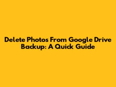 Delete Photos From Google Drive Backup: A Quick Guide