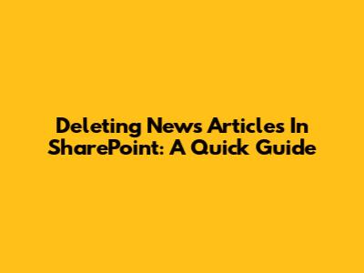 Deleting News Articles In SharePoint: A Quick Guide