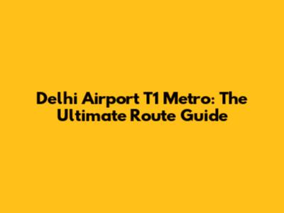 Delhi Airport T1 Metro: The Ultimate Route Guide