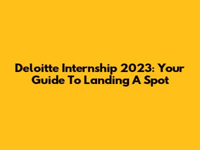 Deloitte Internship 2023: Your Guide To Landing A Spot