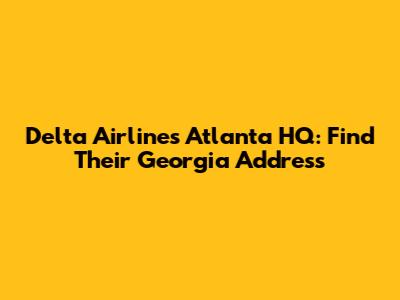Delta Airlines Atlanta HQ: Find Their Georgia Address