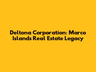 Deltona Corporation: Marco Island's Real Estate Legacy