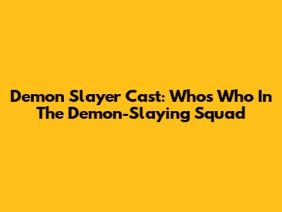 Demon Slayer Cast: Who's Who In The Demon-Slaying Squad