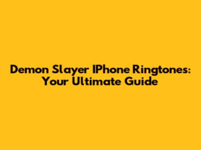 Demon Slayer IPhone Ringtones: Your Ultimate Guide