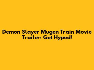 Demon Slayer Mugen Train Movie Trailer: Get Hyped!