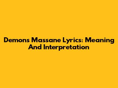 Demons Massane Lyrics: Meaning And Interpretation