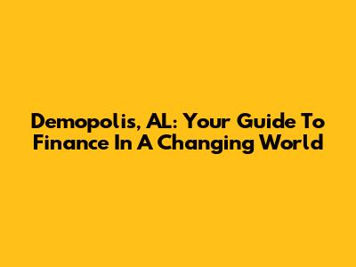 Demopolis, AL: Your Guide To Finance In A Changing World