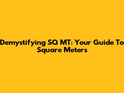 Demystifying SQ MT: Your Guide To Square Meters