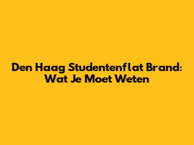 Den Haag Studentenflat Brand: Wat Je Moet Weten