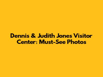 Dennis & Judith Jones Visitor Center: Must-See Photos