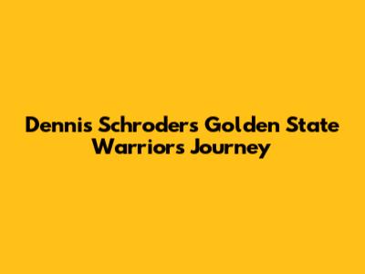 Dennis Schroder's Golden State Warriors Journey