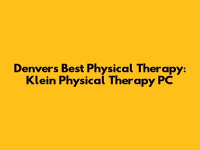 Denver's Best Physical Therapy: Klein Physical Therapy PC