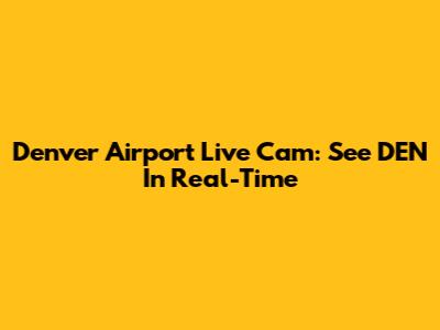 Denver Airport Live Cam: See DEN In Real-Time
