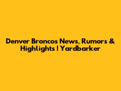 Denver Broncos News, Rumors & Highlights | Yardbarker