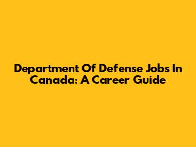 Department Of Defense Jobs In Canada: A Career Guide