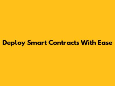Deploy Smart Contracts With Ease