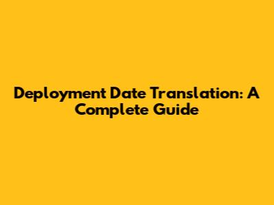 Deployment Date Translation: A Complete Guide