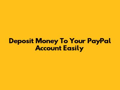 Deposit Money To Your PayPal Account Easily