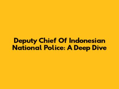 Deputy Chief Of Indonesian National Police: A Deep Dive