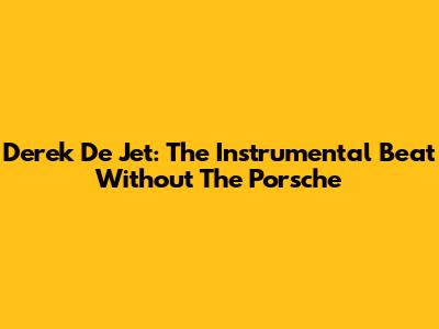 Derek De Jet: The Instrumental Beat Without The Porsche