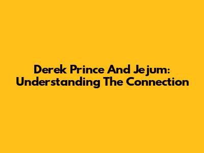 Derek Prince And Jejum: Understanding The Connection