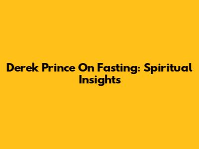 Derek Prince On Fasting: Spiritual Insights