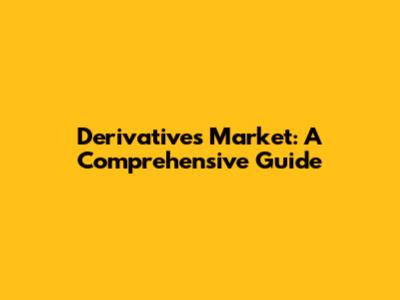Derivatives Market: A Comprehensive Guide